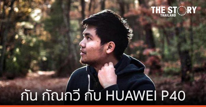 Kan Kankavee เปิดมุมมองการถ่ายภาพด้วย HUAWEI P40