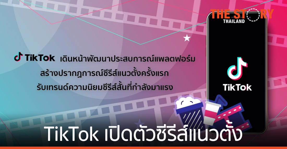 TikTok เปิดตัวซีรีส์แนวตั้ง รับเทรนด์ความนิยมซีรีส์สั้น