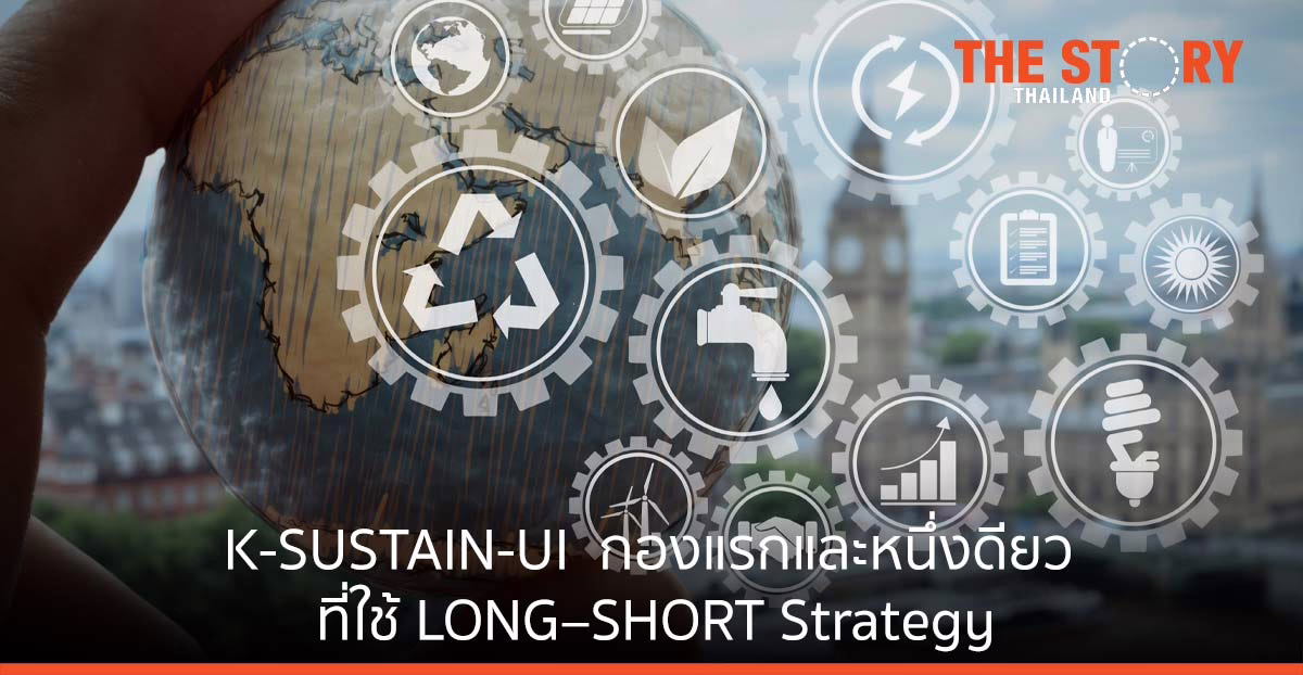 KBank Private Banking  เปิดตัวกองทุน K-SUSTAIN-UI  กองทุนยั่งยืนกองแรกและหนึ่งเดียวของไทย ที่ใช้ LONG – SHORT Strategy