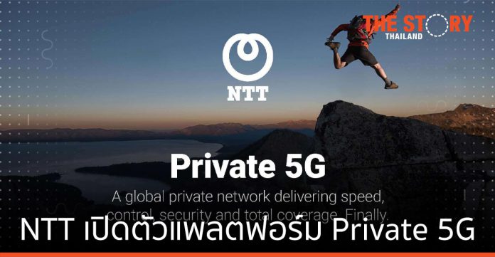 เอ็นทีที เปิดตัวแพลตฟอร์มเครือข่าย Private 5G ให้บริการเป็นครั้งแรกทั่วโลก