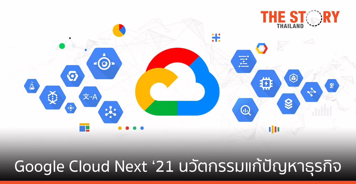 Google Cloud จัดงานใหญ่ประจำปี Next ‘21 ช่วยลูกค้ารับมือความท้าทายใหม่ ๆ