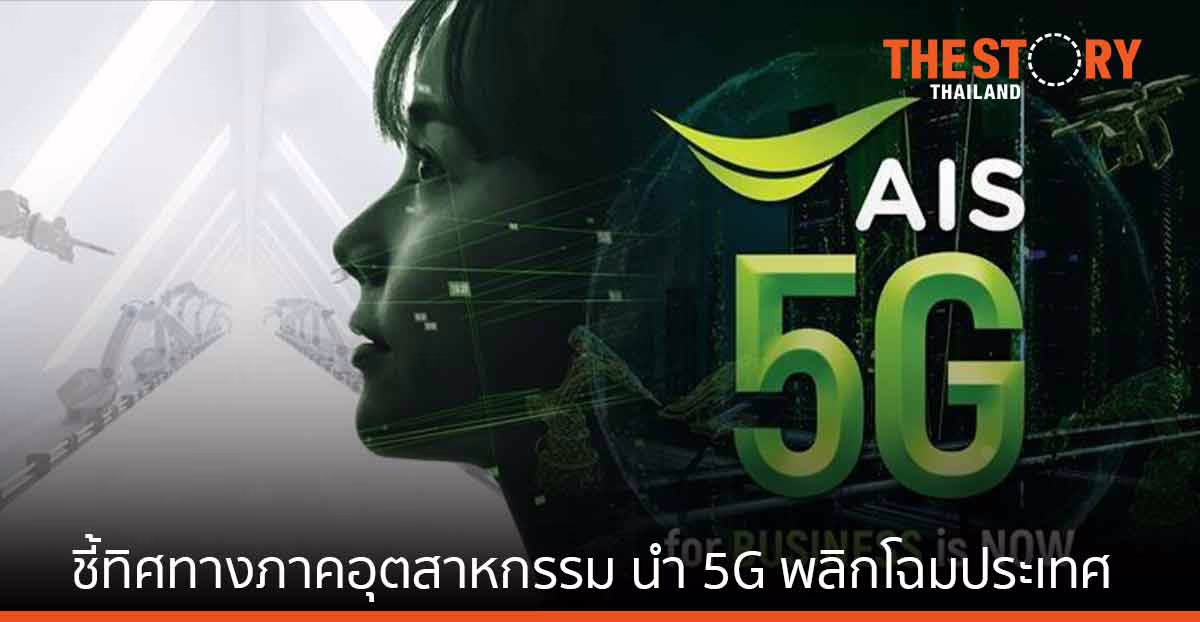 AIS ชี้ทิศทางภาคอุตสาหกรรม ถึงเวลานำ 5G พลิกประเทศ ดึงดูดการลงทุนจากทั่วโลก