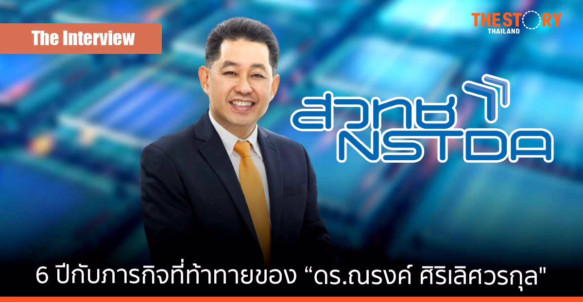 6 ปีกับภารกิจที่ท้าทายของ “ดร.ณรงค์ ศิริเลิศวรกุล” บนเส้นทางการบริหาร สวทช. และการวางโครงสร้างพื้นฐานด้าน วทน. สำหรับเศรษฐกิจใหม่ให้ประเทศไทย