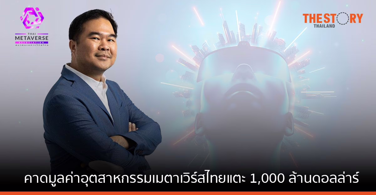 สมาคมเมตาเวิร์สไทย คาด มูลค่าอุตสาหกรรมเมตาเวิร์สไทยแตะ 1,000 ล้านดอลลาร์ ภายใน 4 ปี