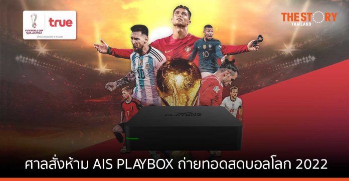 ศาลทรัพย์สินทางปัญญาฯ สั่งห้าม AIS PLAYBOX ถ่ายทอดสดบอลโลก 2022 ผ่านโครงข่าย IPTV