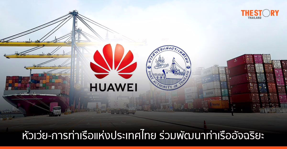 หัวเว่ย จับมือ การท่าเรือแห่งประเทศไทย ร่วมพัฒนา ท่าเรืออัจฉริยะในไทย