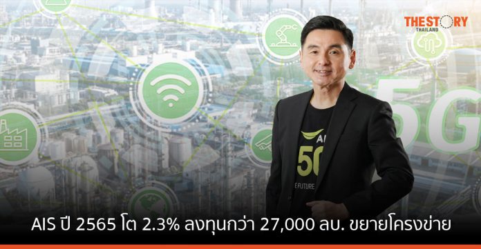 AIS ปี 2565 โต 2.3% ลงทุนกว่า 27,000 ลบ. ขยายโครงข่าย เสริมคุณภาพบริการ รองรับการเติบโตลูกค้าใหม่