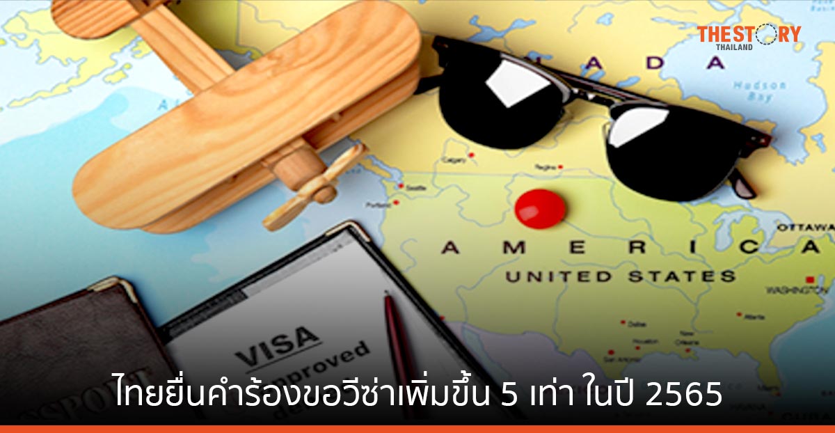 ไทยยื่นคำร้องขอวีซ่าเพิ่มขึ้น 5 เท่า ในปี 2565 ผลจากการเปิดพรมแดนระหว่างประเทศ