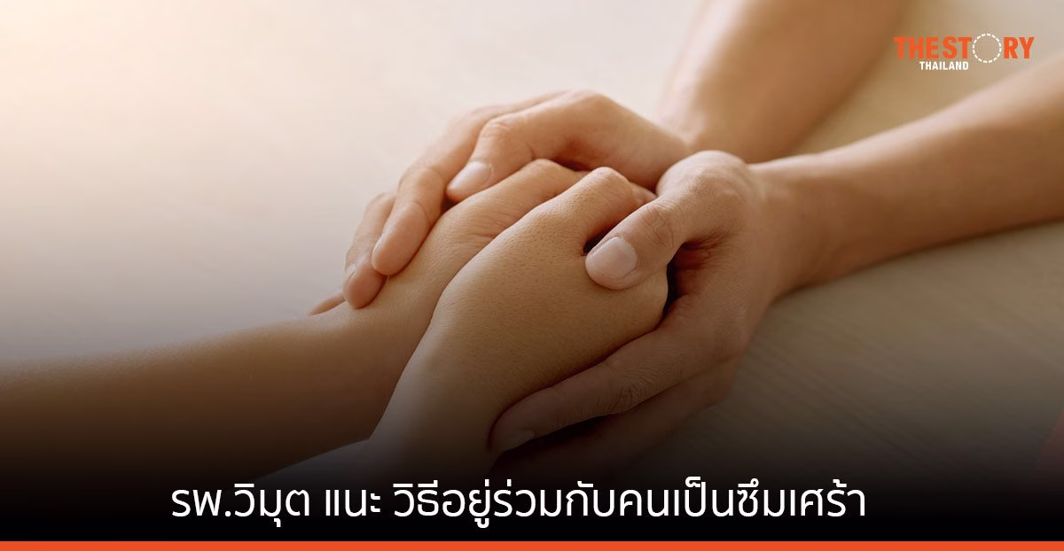 รพ.วิมุต แนะ วิธีอยู่ร่วมกับคนเป็นซึมเศร้าด้วยความเข้าใจ ย้ำเป็นได้…ก็หายได้