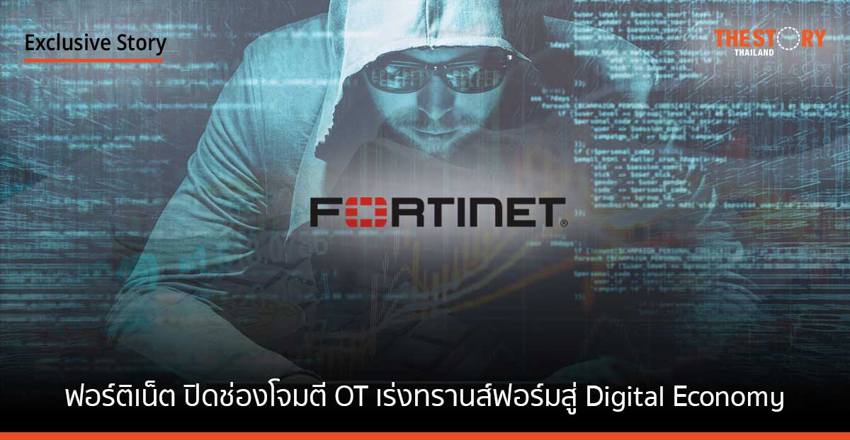 ฟอร์ติเน็ต ปิดช่องโจมตี OT เร่งทรานส์ฟอร์มสู่ Digital Economy