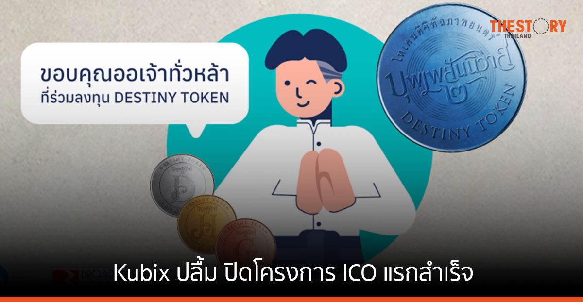 Kubix ปลื้ม ปิดโครงการ ICO แรกสำเร็จ นักลงทุน DESTINY TOKEN รับเงินต้นคืนครบถ้วนพร้อมผลตอบแทน