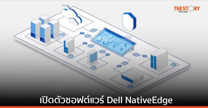 เปิดตัว Dell NativeEdge ลดความซับซ้อน ปลอดภัย ทำให้การปรับใช้โครงสร้างพื้นฐานเอดจ์นเป็นไปโดยอัตโนมัติ