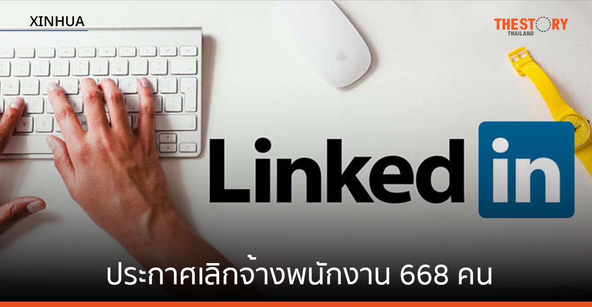 ‘ลิงก์อิน’ ประกาศเลิกจ้างพนักงาน 668 คน