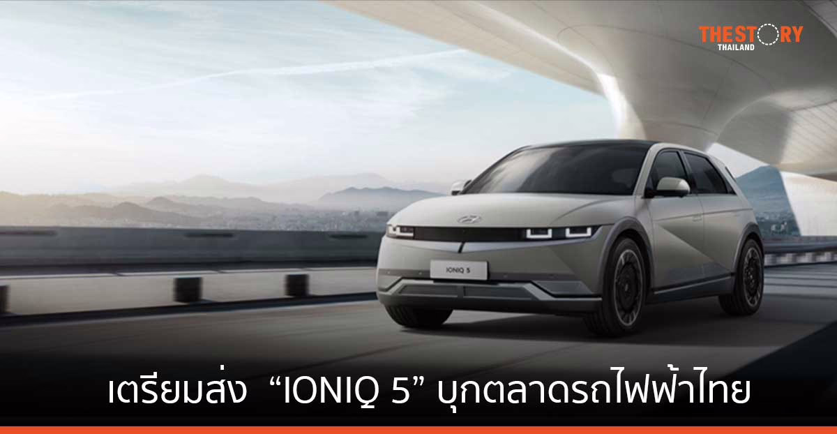 ฮุนได เตรียมส่ง  “IONIQ 5” บุกตลาดรถไฟฟ้าไทย ชูสมรรถนะสูงเทียบเท่าแบรนด์ยุโรปและอเมริกา