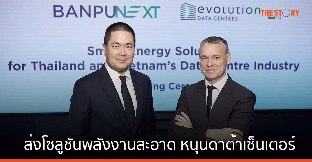 บ้านปู เน็กซ์ ส่งโซลูชันพลังงานสะอาด หนุนดาต้าเซ็นเตอร์ของอีโวลูชั่น ในไทย และเวียดนาม