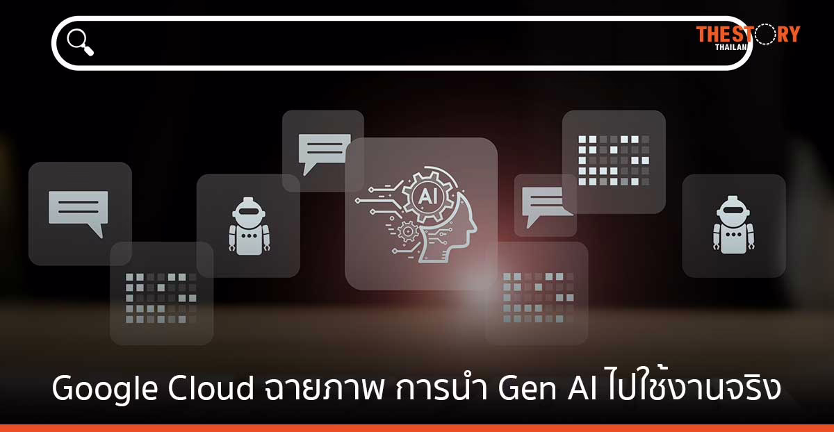 Google Cloud ฉายภาพ การนำ Gen AI ไปใช้งานจริง ในอุตสาหกรรมค้าปลีก – การเงิน – สุขภาพ