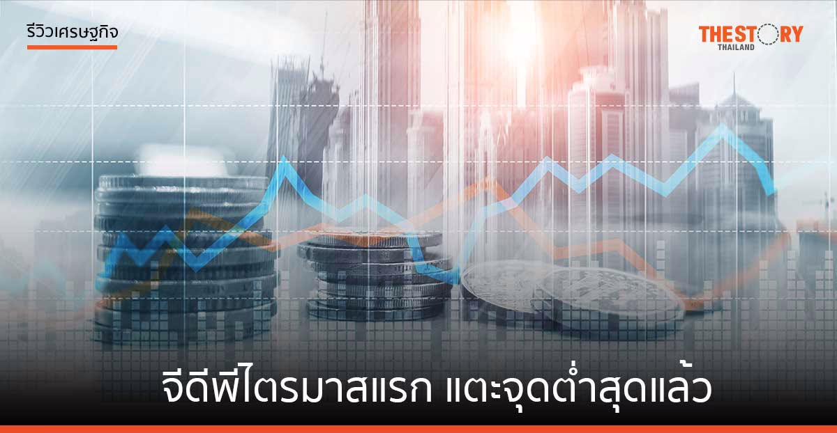 จีดีพีไตรมาสแรก แตะจุดต่ำสุดแล้ว  