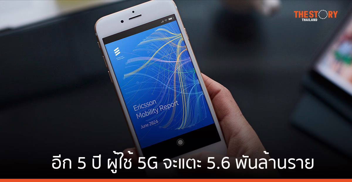 Ericsson เผยอีก 5 ปี ผู้ใช้บริการ 5G จะสูงแตะ 5.6 พันล้านราย