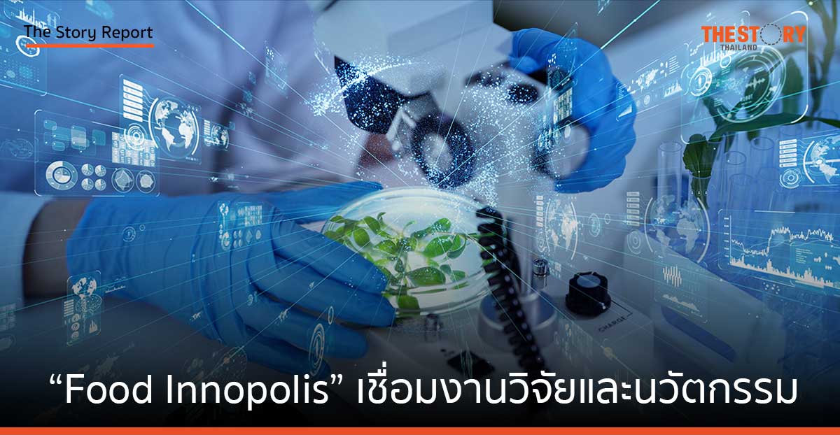 “Food Innopolis” เชื่อมงานวิจัยและนวัตกรรม หนุนอุตสาหกรรมอาหารไทยให้ยั่งยืน